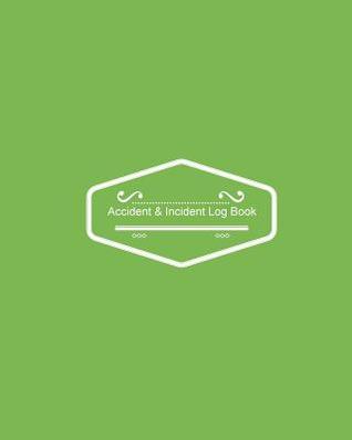 Read Accident & Incident Log Book: Green Cover Record Accidents & Incident in Your Business, Hazzard Monitoring, Issue Report Log, Company Store Shop Restaurant, Hotel, Home 7 More, Large Journal Notebook 8x10 - NOT A BOOK file in ePub