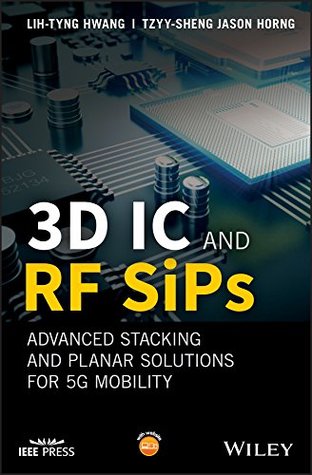 Read 3D IC and RF SiPs: Advanced Stacking and Planar Solutions for 5G Mobility (Wiley - IEEE) - Lih-Tyng Hwang | PDF