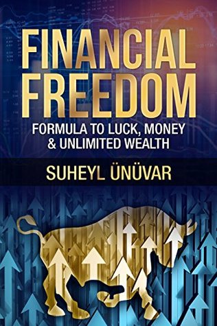 Read Financial Freedom: Formula To Luck, Money & Unlimited Wealth (Millionaire, Success, Habits, Prosperity, Wealth, Money, Business, Entrepreneurship, Entrepreneur,) - Suheyl Ünüvar file in ePub