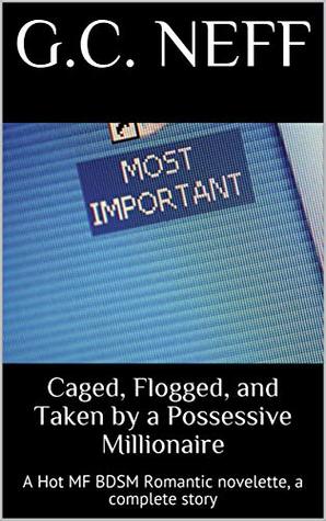 Read online Caged, Flogged, and Taken by a Possessive Millionaire: A Hot MF BDSM Romantic novelette, a complete story - G.C. Neff file in ePub