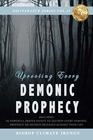 Read online Uprooting Every Demonic Prophecy   Included: 20 Powerful Prayer Points To Destroy Every Demonic Prophecy Or Decrees Released Against Your Life (Deliverance Series Book 12) - Bishop Climate Irungu | PDF