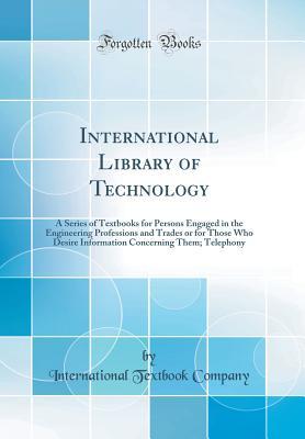 Read online International Library of Technology: A Series of Textbooks for Persons Engaged in the Engineering Professions and Trades or for Those Who Desire Information Concerning Them; Telephony (Classic Reprint) - International Textbook Company | PDF