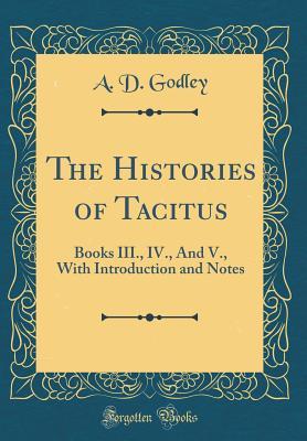 Read The Histories of Tacitus: Books III., IV., and V., with Introduction and Notes (Classic Reprint) - A D Godley | ePub