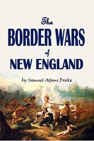 Read online The Border Wars of New England: Commonly Called King William's and Queen Anne's Wars (1897) - Samuel Adams Drake file in PDF