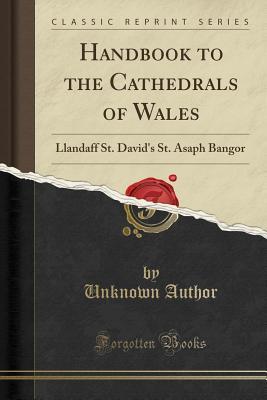 Read online Handbook to the Cathedrals of Wales: Llandaff St. David's St. Asaph Bangor (Classic Reprint) - Unknown | PDF