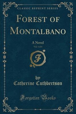 Read online Forest of Montalbano, Vol. 1 of 4: A Novel (Classic Reprint) - Catherine Cuthbertson file in ePub