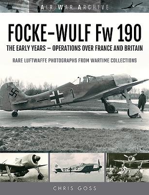 Read Focke-Wulf FW 190: The Early Years - Operations Over France and Britain - Chris Goss | ePub