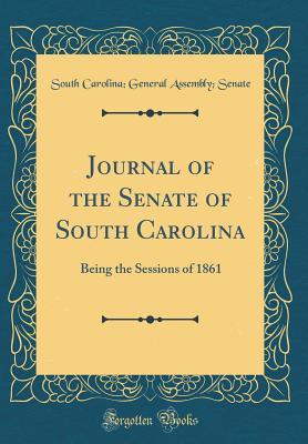 Read Journal of the Senate of South Carolina: Being the Sessions of 1861 (Classic Reprint) - South Carolina General Assembly Senate file in ePub