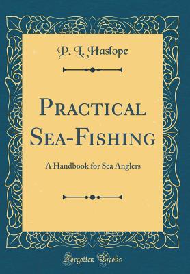 Read online Practical Sea-Fishing: A Handbook for Sea Anglers (Classic Reprint) - P L Haslope | PDF