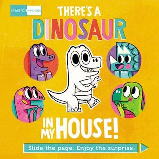 Read Magic Windows: There's a Dinosaur in My House!: Slide the page. Enjoy the surprise. - Steve James | PDF