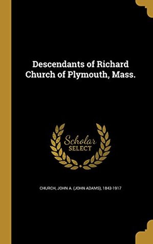Read Descendants of Richard Church of Plymouth, Mass. - John a (John Adams) 1843-1917 Church file in ePub