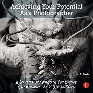 Read Achieving Your Potential As A Photographer: A Creative Companion and Workbook - Harold Davis file in PDF