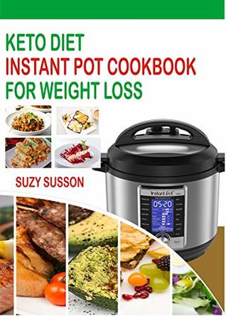 Read online Keto Diet Instant Pot Cookbook For Weight Loss: The Complete Guide To Lose Weight In 2 Months Through Low Carb Diets With 60 Days Easy Plan To Shed Weight, Heal Your Body And Regain Confidence - Suzy Susson file in PDF