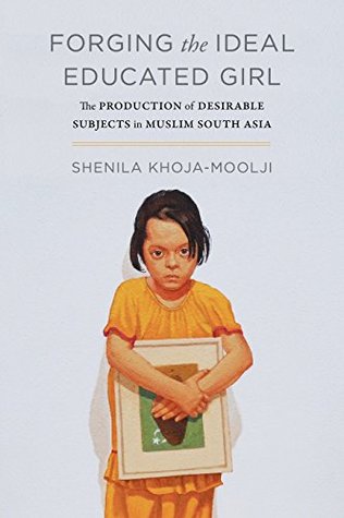 Read Forging the Ideal Educated Girl: The Production of Desirable Subjects in Muslim South Asia (Islamic Humanities Book 1) - Shenila Khoja-Moolji file in ePub