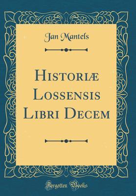 Read Histori� Lossensis Libri Decem (Classic Reprint) - Jan Mantels file in ePub