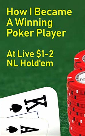 Download How I Became a Winning Poker Player: at Live $1-2 No Limit Texas Hold’em - Nick Soliz file in PDF