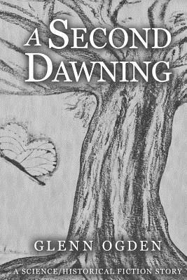 Read online A Second Dawning: A Science/Historical Fiction Story - Glenn Ogden | PDF