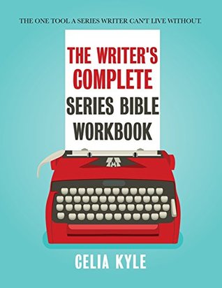 Read online The Writer's Complete Series Bible Workbook: The one tool a series writer can't live without. (Volume 1) - Celia Kyle | ePub