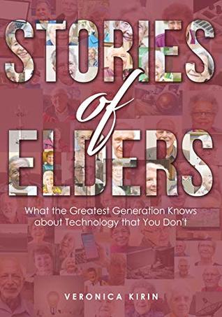 Read Stories of Elders: What the Greatest Generation Knows about Technology that You Don't - Veronica Kirin file in ePub