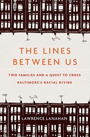 Read online The Lines Between Us: Two Families and a Quest to Cross Baltimore’s Racial Divide - Lawrence Lanahan file in PDF