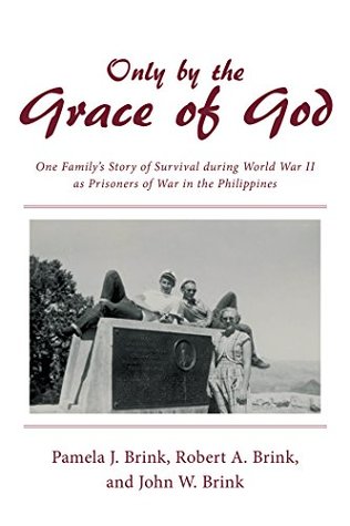 Read Only by the Grace of God: One Family’S Story of Survival During World War Ii as Prisoners of War in the Philippines - Pamela J. Brink file in ePub