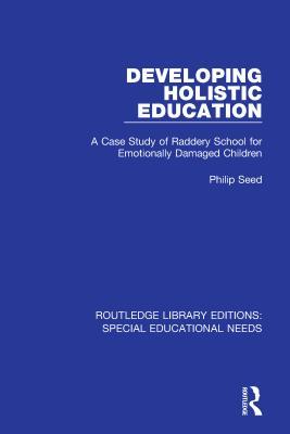 Read Developing Holistic Education: A Case Study of Raddery School for Emotionally Damaged Children - Philip Seed file in PDF