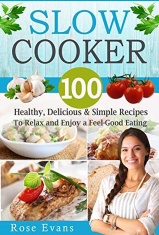 Read online Slow Cooker – 100 Healthy - Delicious & Simple Recipes - To Relax and Enjoy a Feel-Good Eating - Rose Evans file in ePub