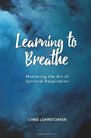 Read Learning to Breathe: Mastering the Art of Spiritual Respiration - Chris Lohrstorfer file in ePub