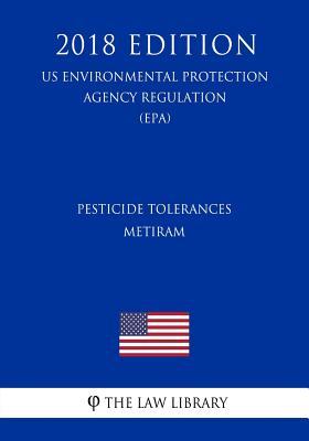 Read Pesticide Tolerances - Metiram (Us Environmental Protection Agency Regulation) (Epa) (2018 Edition) - The Law Library | ePub