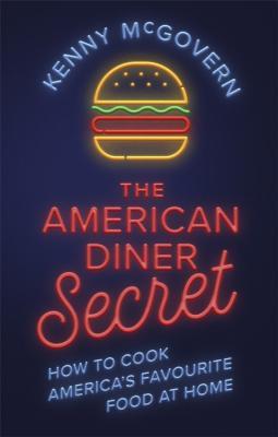 Read online The American Diner Secret: How to Cook America's Favourite Food at Home - Kenny McGovern file in ePub