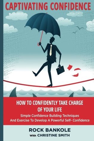 Read online Confidence: Captivating Confidence: How To Confidently Take Charge Of Your Life (self confidence, personal development, Confidence, introvert, self  Confidence building,anxiety,) (Volume 1) - Rock Honorat Bankole | PDF