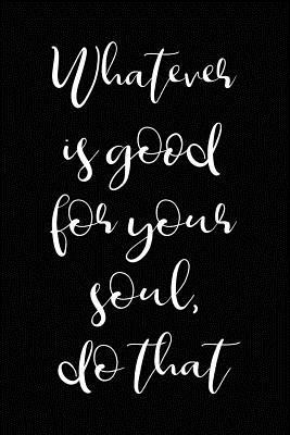 Read Whatever Is Good for Your Soul - Do That: Positivity Journal for Women - Bookspiration file in PDF