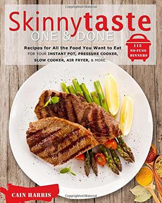 Read online Skinnytaste One and Done：Recipes for All the Food You Want to Eat: 115 No-Fuss Dinners for Your Instant Pot, Pressure Cooker,Slow Cooker, Air Fryer, and More. - Cain Harris file in ePub