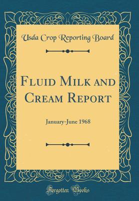 Download Fluid Milk and Cream Report: January-June 1968 (Classic Reprint) - Usda Crop Reporting Board | ePub