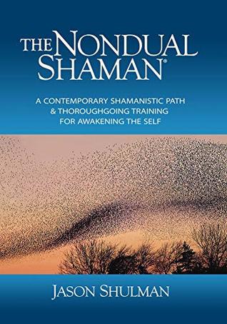 Download The Nondual Shaman: A Contemporary Shamanistic Path & Thoroughgoing Training for Awakening the Self - Jason Shulman file in PDF