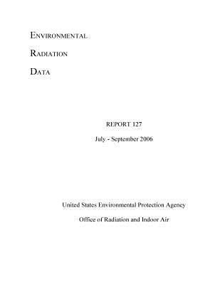 Read online Environmental Radiation Data Report 127 July - September 2006 - United States Environmenta Agency (Epa) | ePub