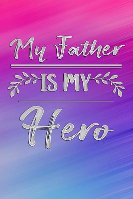 Read online My Father Is My Hero: Fathers Day Gifts, 6 X 9, 108 Lined Pages (Keepsake Journal for Dad) - NOT A BOOK | ePub