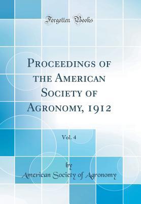 Read Proceedings of the American Society of Agronomy, 1912, Vol. 4 (Classic Reprint) - American Society of Agronomy file in ePub