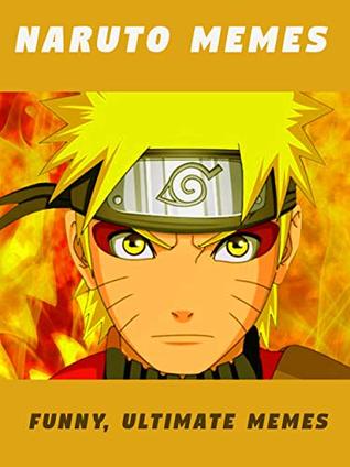Read online Naruto Memes: Hilarious Naruto Memes Books, Big book of Funny Memes of Naruto Shippuden.: Funny and quality memes for Naruto - Ken Jenson | ePub