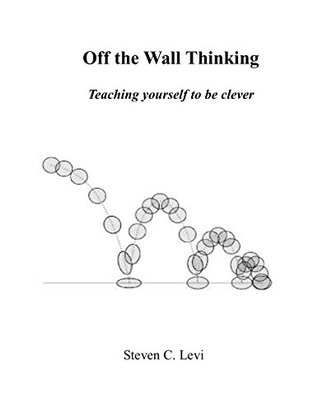 Read online OFF THE WALL THINKING : How to teach yourself to be clever! (Off the Wall Thinking Series) - Steven Levi | PDF