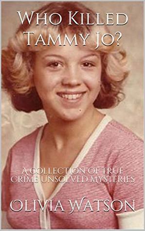 Download Who Killed Tammy Jo?: A collection of True Crime Unsolved Mysteries - Olivia Watson file in PDF