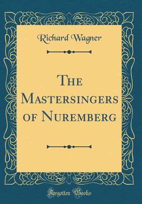 Read online The Mastersingers of Nuremberg (Classic Reprint) - Richard Wagner | ePub