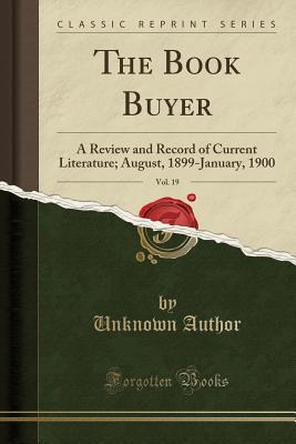 Download The Book Buyer, Vol. 19: A Review and Record of Current Literature; August, 1899-January, 1900 (Classic Reprint) - Unknown | PDF