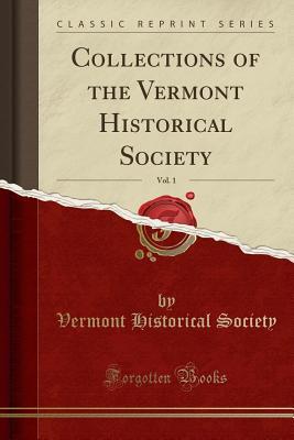 Read Collections of the Vermont Historical Society, Vol. 1 (Classic Reprint) - Vermont Historical Society | ePub