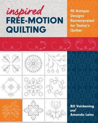 Read online Inspired Free-Motion Quilting: 90 Antique Designs Reinterpreted for Today's Quilter - Bill Volckening | ePub