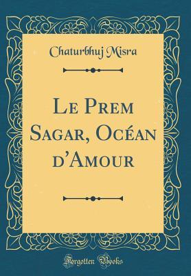 Download Le Prem Sagar, Oc�an d'Amour (Classic Reprint) - Chaturbhuj Misra file in PDF
