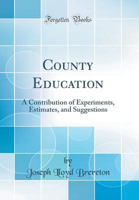 Download County Education: A Contribution of Experiments, Estimates, and Suggestions (Classic Reprint) - Joseph Lloyd Brereton file in PDF
