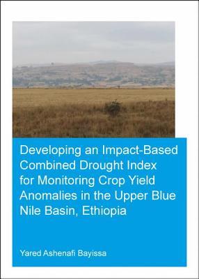 Download Developing an Impact-Based Combined Drought Index for Monitoring Crop Yield Anomalies in the Upper Blue Nile Basin, Ethiopia - Yared A Bayissa file in PDF
