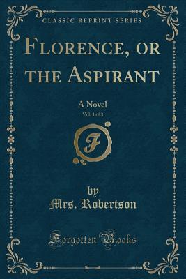 Read online Florence, or the Aspirant, Vol. 1 of 3: A Novel (Classic Reprint) - Mrs Robertson file in ePub