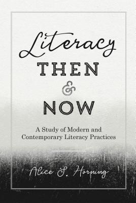 Read Literacy Then and Now: A Study of Modern and Contemporary Literacy Practices - Alice S Horning | PDF